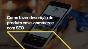Como fazer descrição de produto com SEO no e-commerce