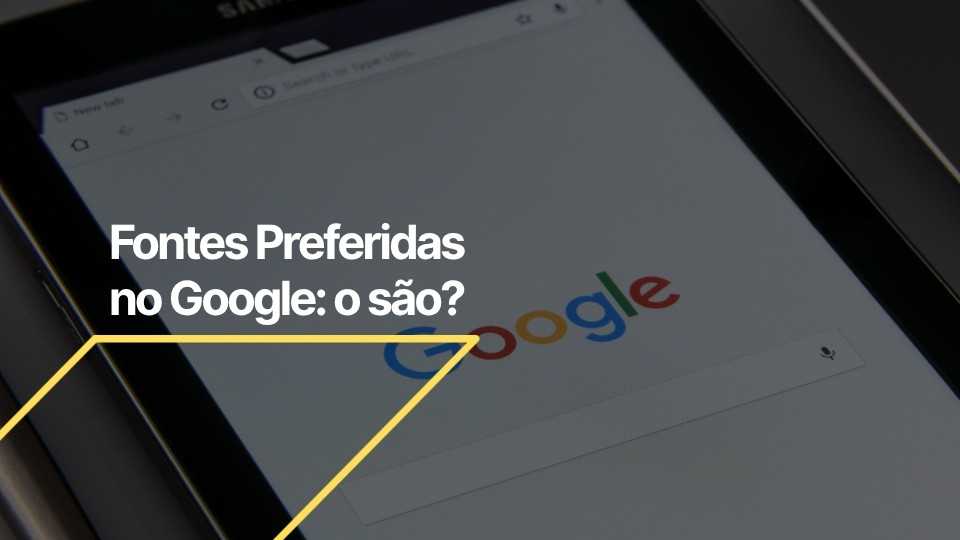 Fontes Preferidas do Google: o que são e como funcionam